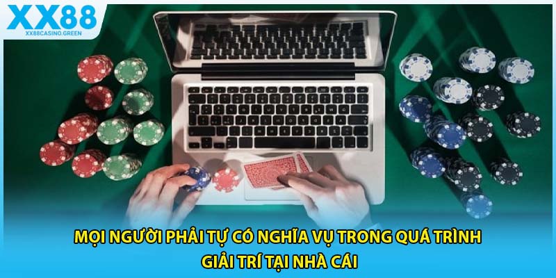 Mọi người phải tự có nghĩa vụ trong quá trình giải trí tại nhà cái