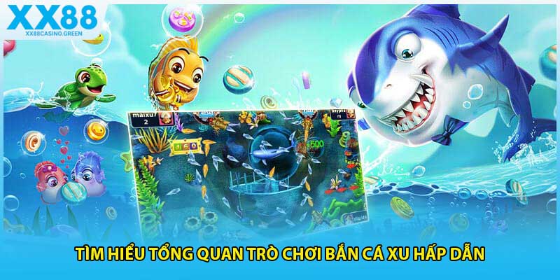Tìm hiểu tổng quan trò chơi bắn cá xu hấp dẫn